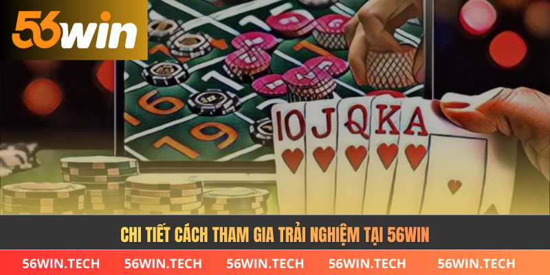 Chi tiết cách tham gia trải nghiệm tại 56win