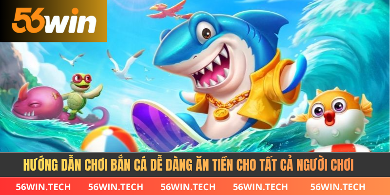 Hướng dẫn chơi bắn cá dễ dàng ăn tiền cho tất cả người chơi 