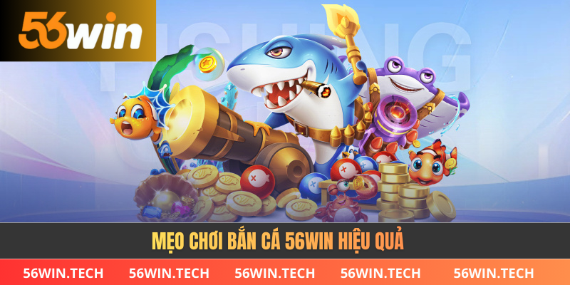 Mẹo chơi bắn cá 56WIN hiệu quả