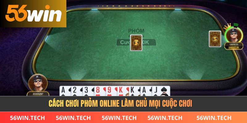 Cách chơi phỏm online làm chủ mọi cuộc chơi