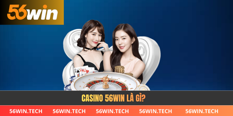 Casino 56WIN là gì?