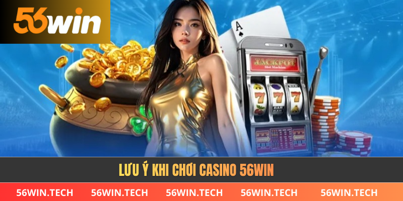 Lưu ý khi chơi Casino 56WIN