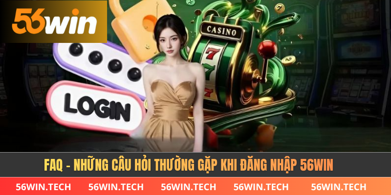 FAQ – Những câu hỏi thường gặp khi đăng nhập 56win