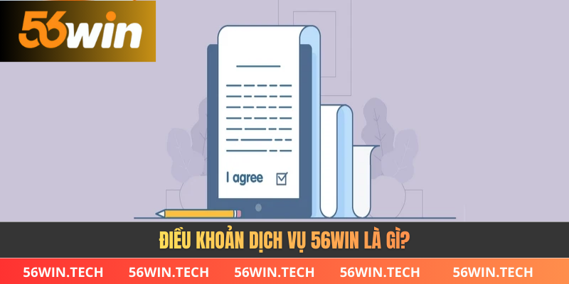 Điều khoản dịch vụ 56WIN là gì?