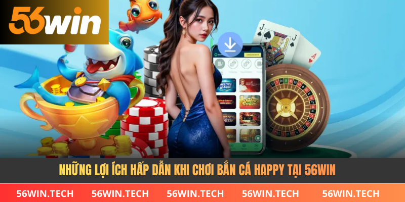 Những lợi ích hấp dẫn khi chơi bắn cá happy tại 56win