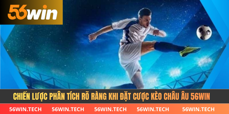 Chiến lược phân tích rõ ràng khi đặt cược kèo châu âu 56WIN