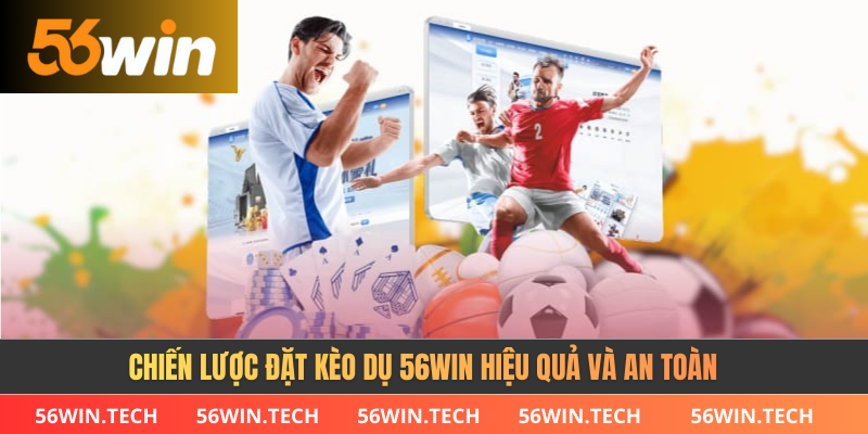 Chiến lược đặt kèo dụ 56WIN hiệu quả và an toàn