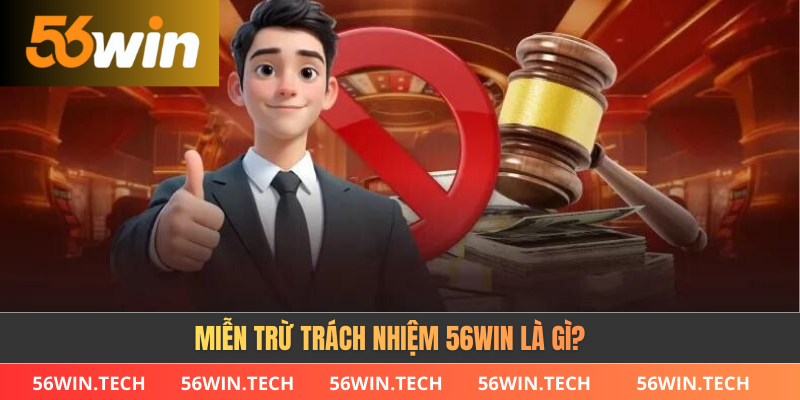 Miễn trừ trách nhiệm 56WIN là gì?