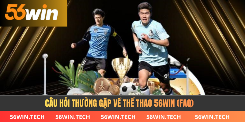 Câu hỏi thường gặp về thể thao 56WIN (FAQ)
