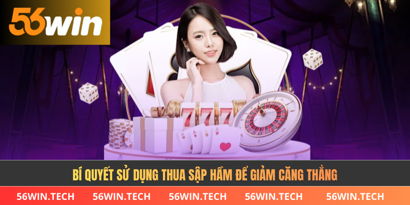 Bí quyết sử dụng thua sập hầm để giảm căng thẳng