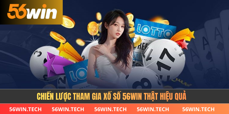 Chiến lược tham gia xố số 56WIN thật hiệu quả